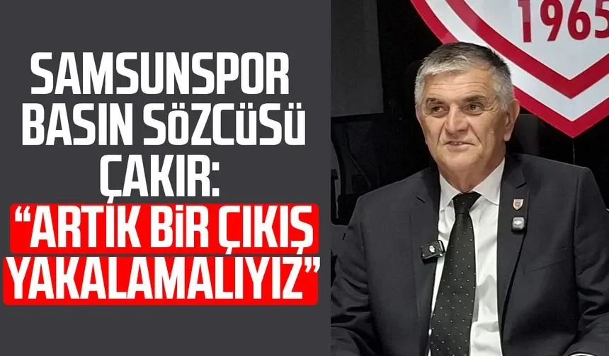 Samsunspor Basın Sözcüsü Suat Çakır: "Artık bir çıkış yakalamalıyız"