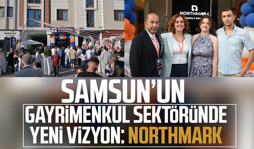 Samsun’un gayrimenkul sektöründe yeni vizyon: Northmark