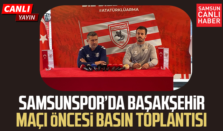 CANLI| Samsunspor’da Başakşehir maçı öncesi basın toplantısı