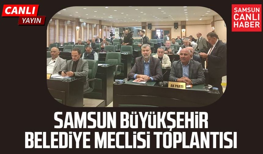 CANLI | Samsun Büyükşehir Belediye Meclisi Toplantısı