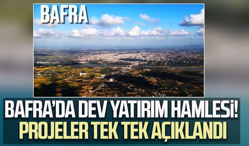 Bafra’da dev yatırım hamlesi! Projeler tek tek açıklandı