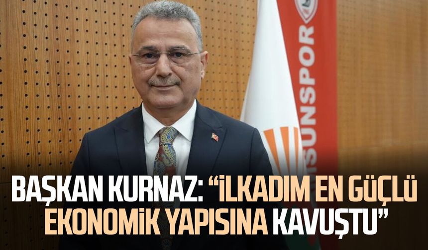 Başkan Kurnaz: 'İlkadım Belediyesi tarihinin en güçlü ekonomik yapısına ulaştı'