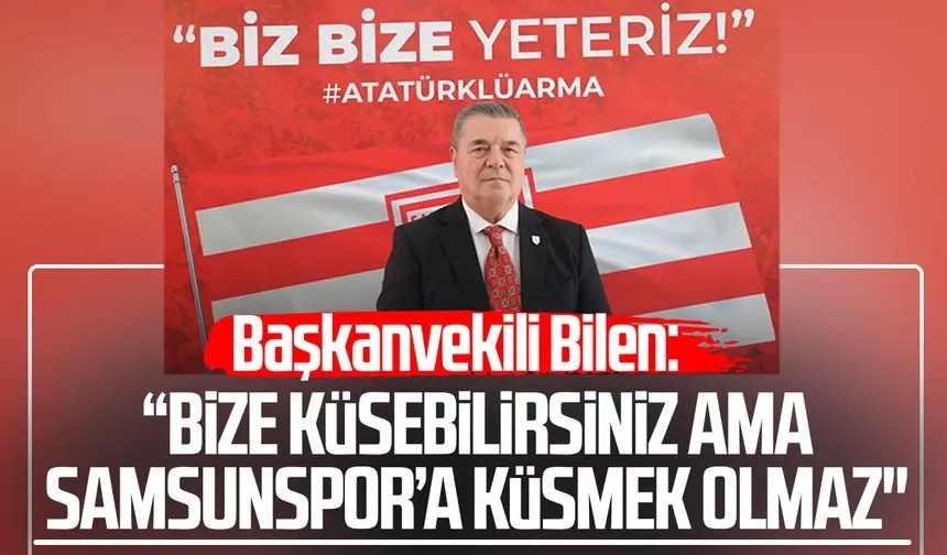 Başkanvekili Veysel Bilen: "Samsunspor'a küsmek olmaz"