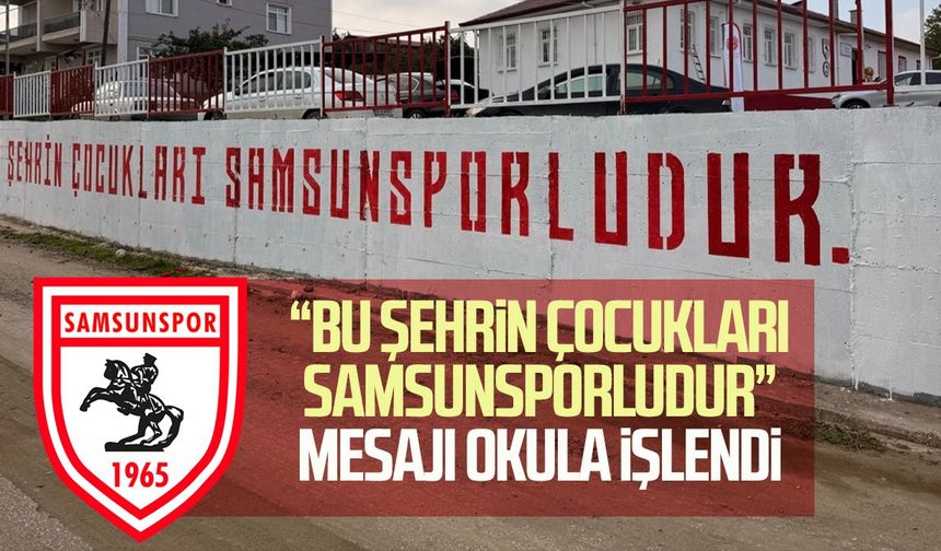 “Bu şehrin çocukları Samsunsporludur” mesajı okula işlendi