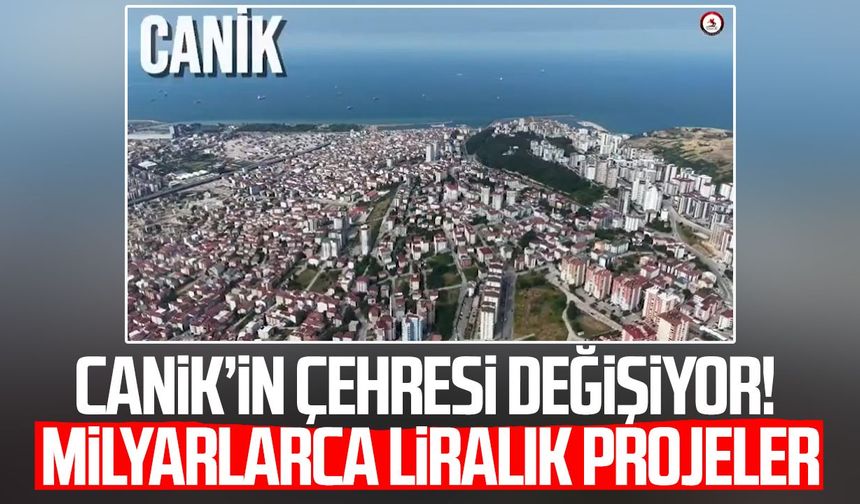 Canik’te milyarlarca liralık yatırım hamlesi!