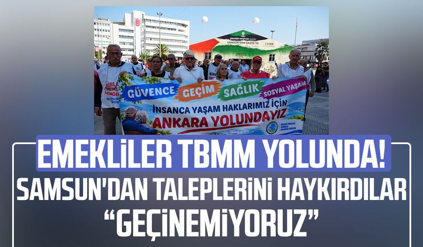 Emekliler TBMM yolunda! Samsun'dan taleplerini haykırdılar