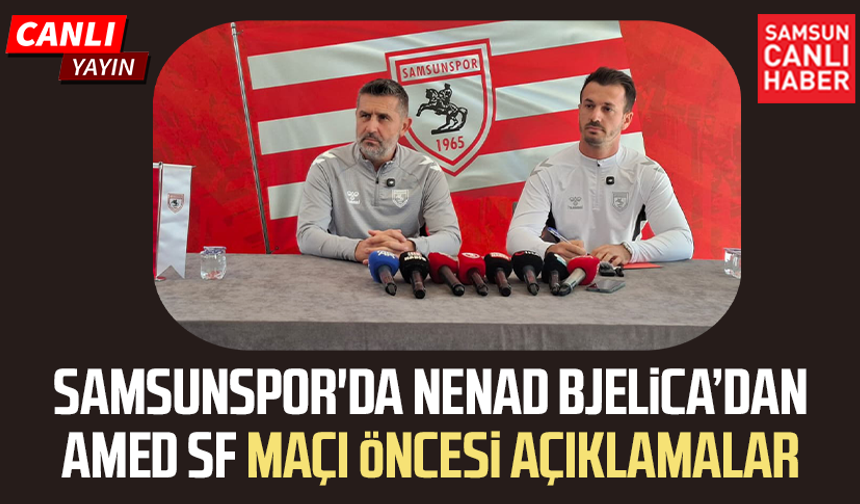 CANLI | Samsunspor'da Bjelica’dan Amed SF maçı öncesi açıklamalar
