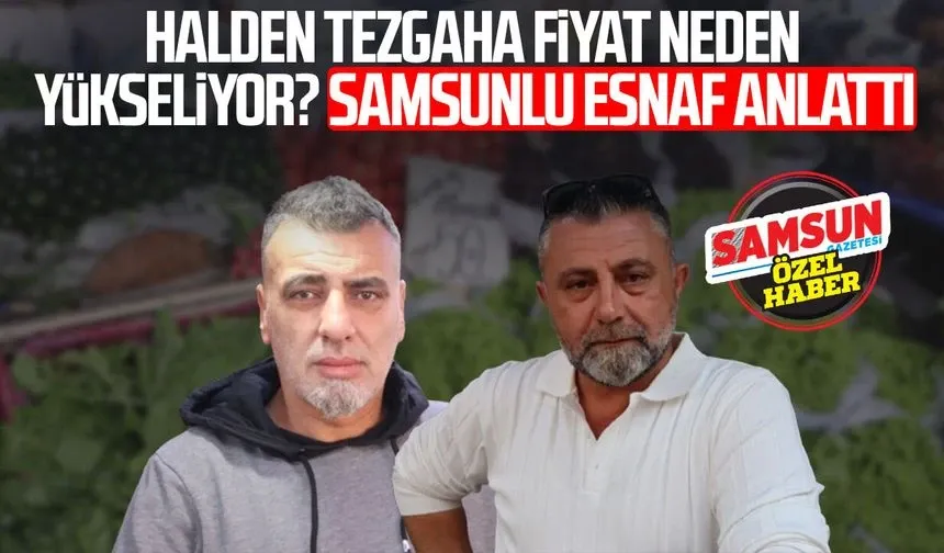 Halden tezgaha fiyat neden yükseliyor? Samsunlu esnaf anlattı