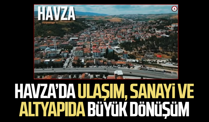 Havza’da ulaşım, sanayi ve altyapıda büyük dönüşüm