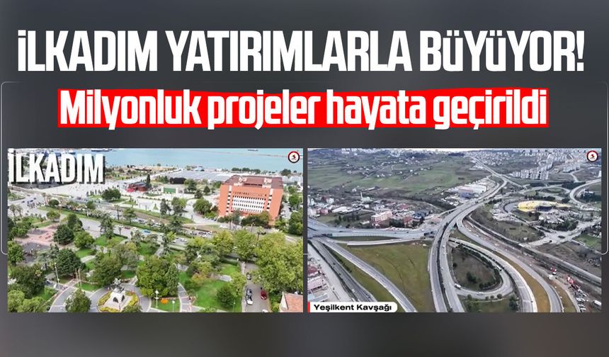 İlkadım yatırımlarla büyüyor: Milyonluk projeler hayata geçirildi
