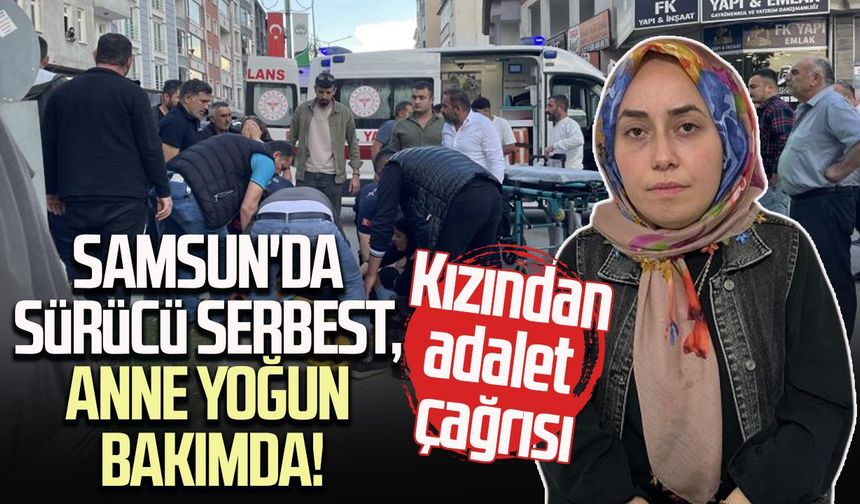 Samsun'da sürücü serbest, anne yoğun bakımda! Kızından adalet çağrısı