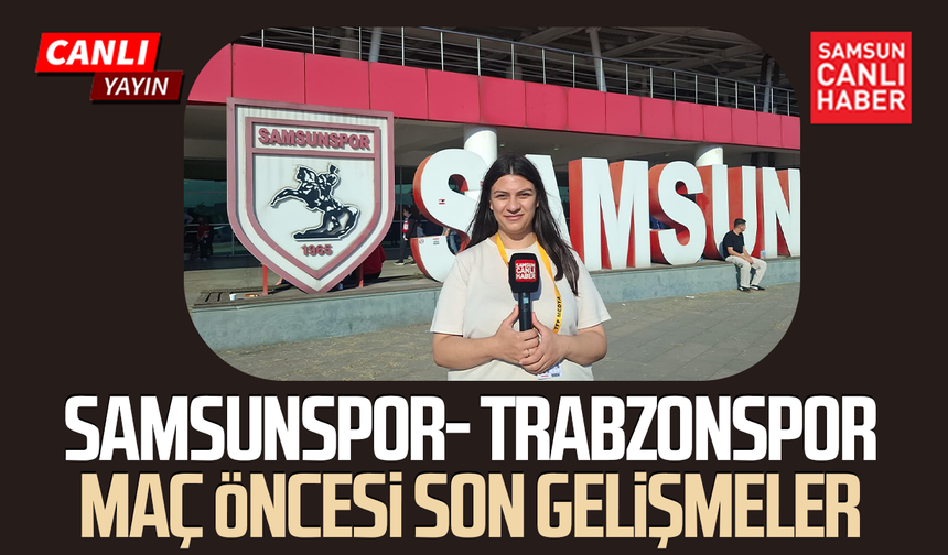 Samsunspor- Trabzonspor maçı öncesi son gelişmeler