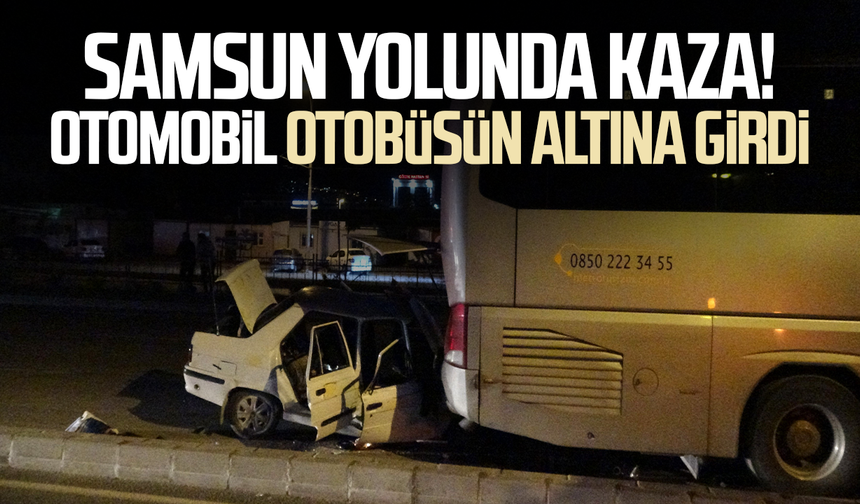 Samsun yolunda korkutan kaza! Otomobil otobüsün altına girdi