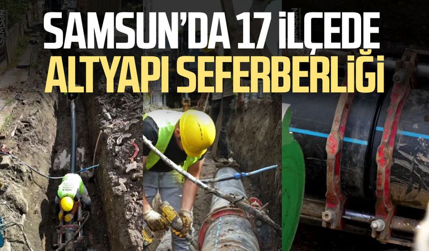 Samsun’da 17 ilçede altyapı seferberliği