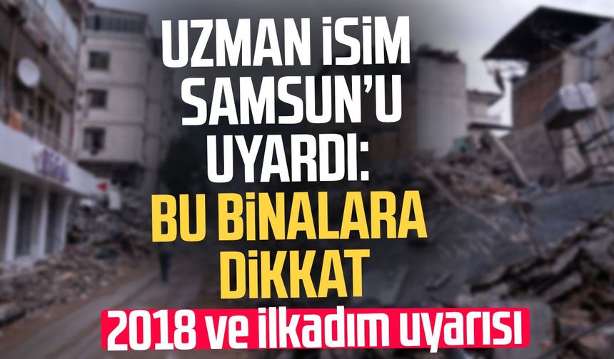 Samsun’da deprem gerçeği! 2018 öncesi binalara dikkat