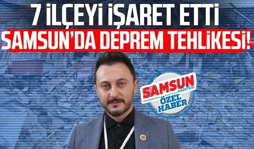 Samsun’da deprem tehlikesi! 7 ilçeyi işaret etti