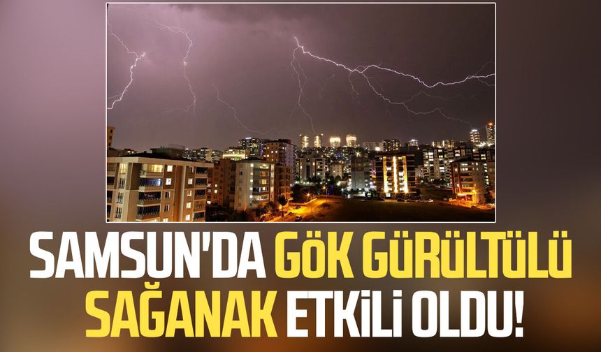 Samsun'da şimşekler geceyi gündüze çevirdi