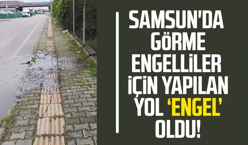 Samsun'da görme engelliler için yapılan yol 'engel' oldu!
