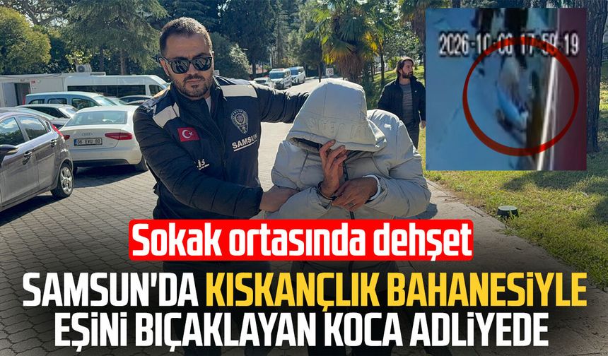 Samsun'da kıskançlık sebebiyle karısını bıçaklayan koca adliyede