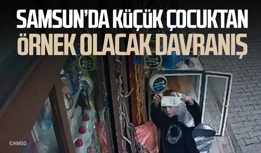 Samsun’da küçük çocuktan herkese örnek olacak davranış