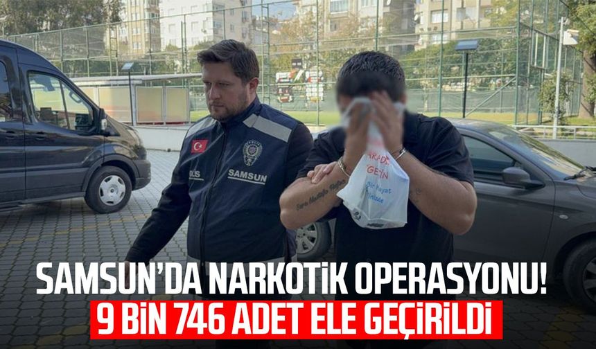 Samsun'da 9 bin 746 uyuşturucu hap ele geçirildi: 1 gözaltı