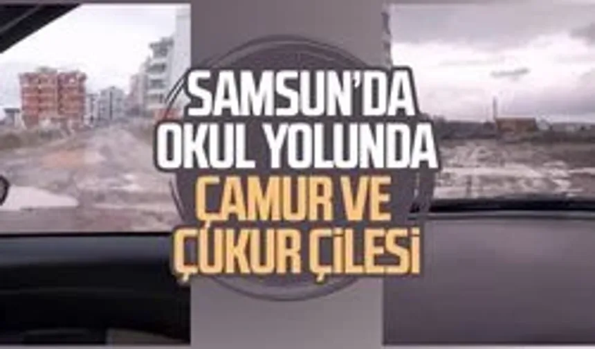 Samsun’da okul yolunda çamur ve çukur çilesi