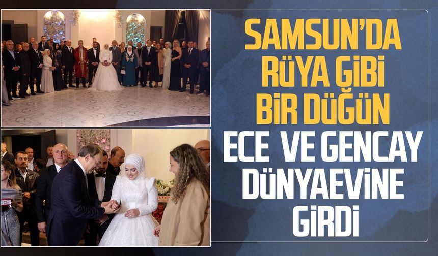 Samsun'da rüya gibi bir düğün Ece ve Gencay dünyaevine girdi