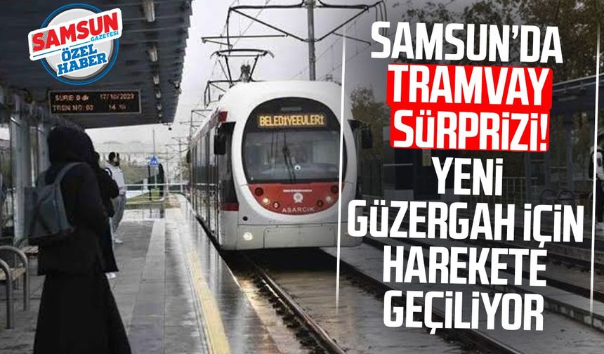 Samsun’da tramvay sürprizi! Yeni güzergah için harekete geçiliyor