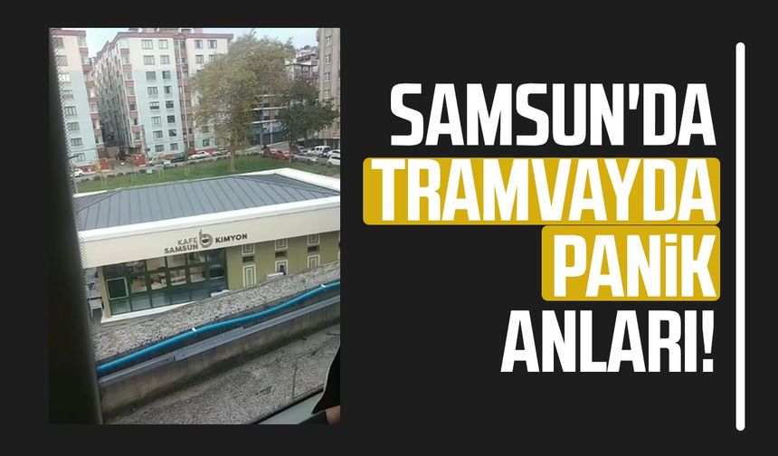 Samsun'da tramvayda panik anları! Yolcular tahliye edildi