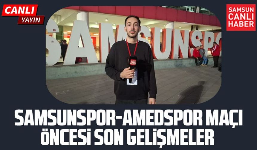 CANLI | Samsunspor - Amed SF maçı öncesi son gelişmeler