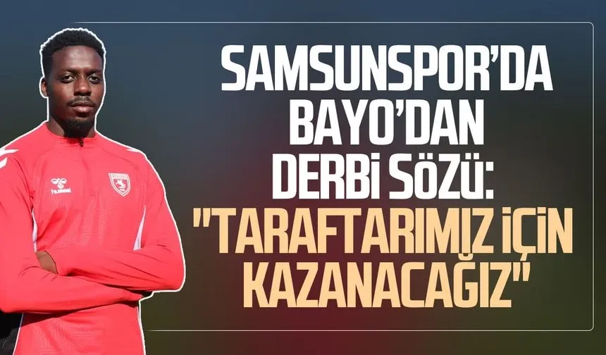 Samsunspor'da Bayo’dan Trabzonspor derbisi öncesi net mesaj!