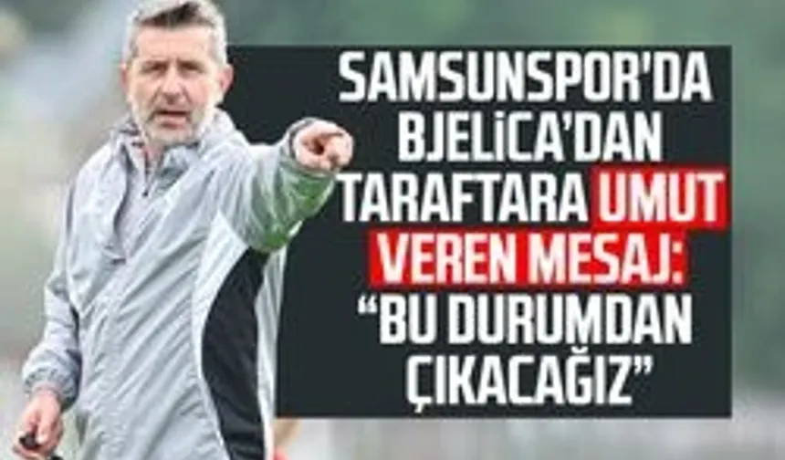 Samsunspor'da Nenad Bjelica’dan taraftara umut veren mesaj!