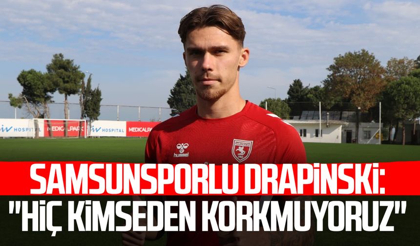 Igor Drapinski: 'Kimseden korkmuyoruz'