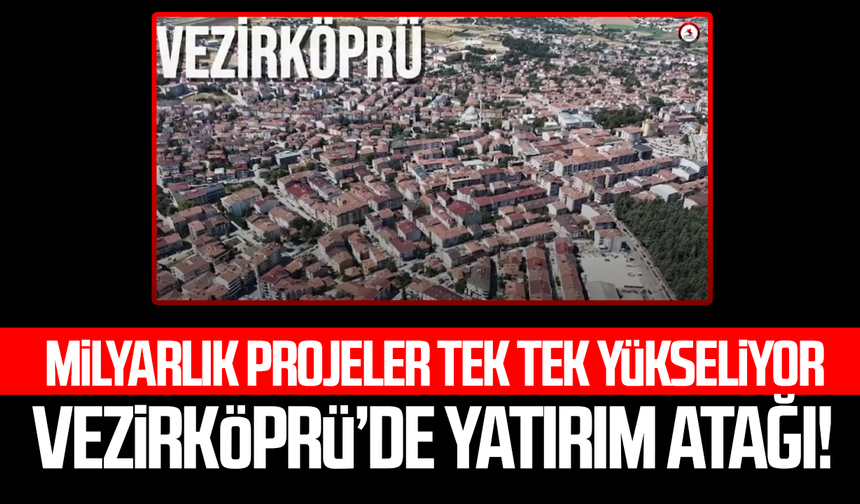 Vezirköprü’de yatırım atağı! Milyarlık projeler tek tek yükseliyor