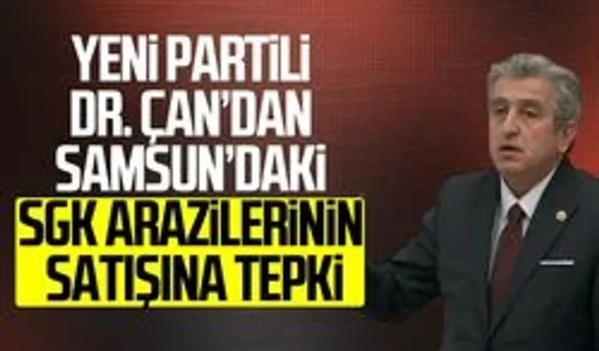 Dr. Murat Çan’dan Samsun’daki SGK arazilerinin satışına tepki