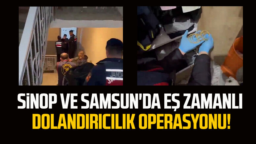 Sinop ve Samsun'da eş zamanlı dolandırıcılık operasyonu!