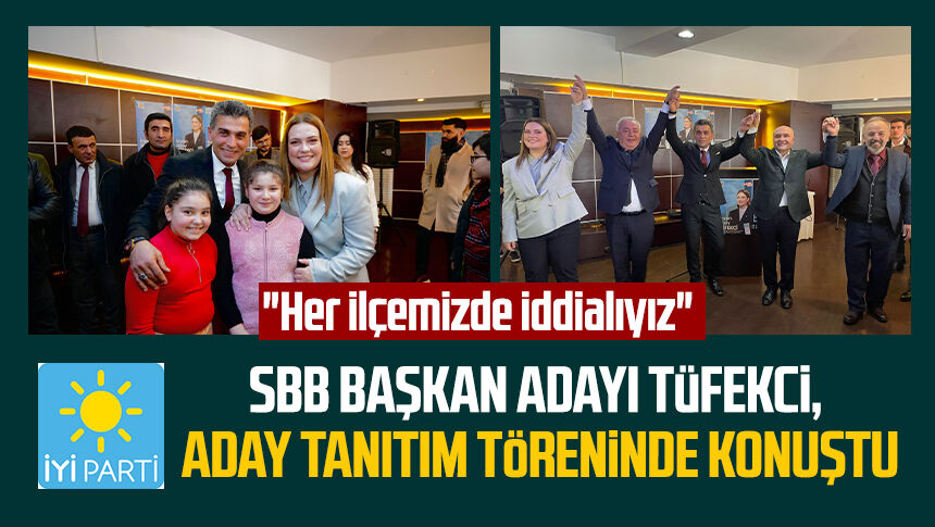 İYİ Parti SBB Başkan Adayı İmren Nilay Tüfekci aday tanıtım töreninde konuştu: "Her ilçemizde iddialıyız"