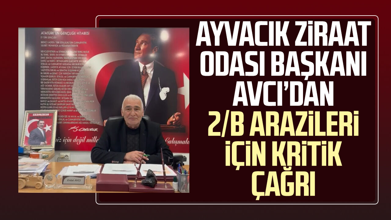 Ayvacık’ta Başkan Erdal Avcı'dan 2/B arazileri için kritik çağrı