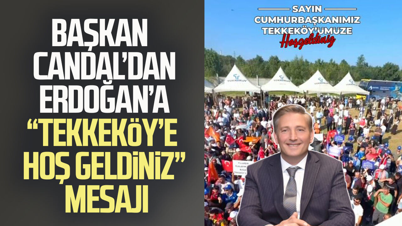 Başkan Mustafa Candal’dan Erdoğan’a “Tekkeköy’e hoş geldiniz” mesajı