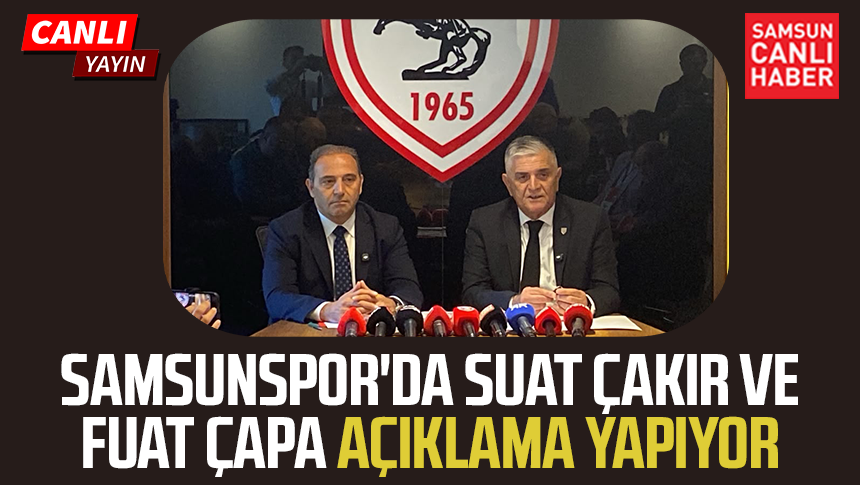 CANLI | Samsunspor'da Suat Çakır ve Fuat Çapa açıklama yapıyor