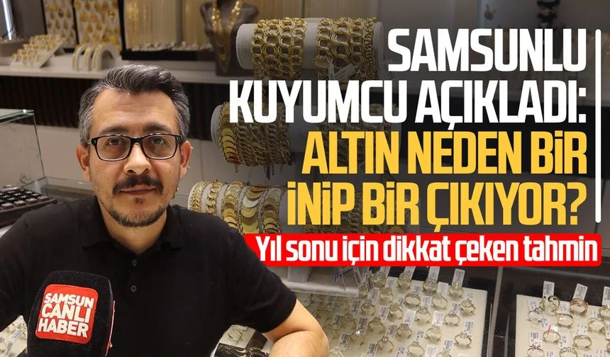 Samsunlu kuyumcu açıkladı: Altın neden bir inip bir çıkıyor?