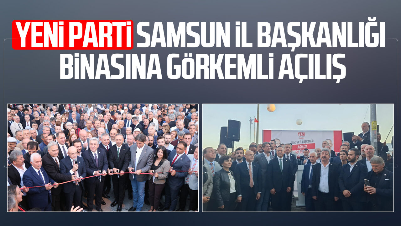 YENİ Parti Samsun İl Başkanlığı binasına görkemli açılış